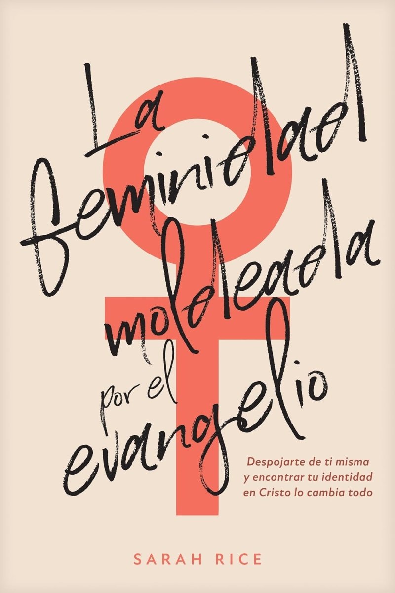 La Feminidad Moldeada Por El Evangelio - Sarah Rice