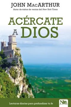 Acércate A Dios: Lectura Diaria Para Profundizar Tu Fe - John MacArthur