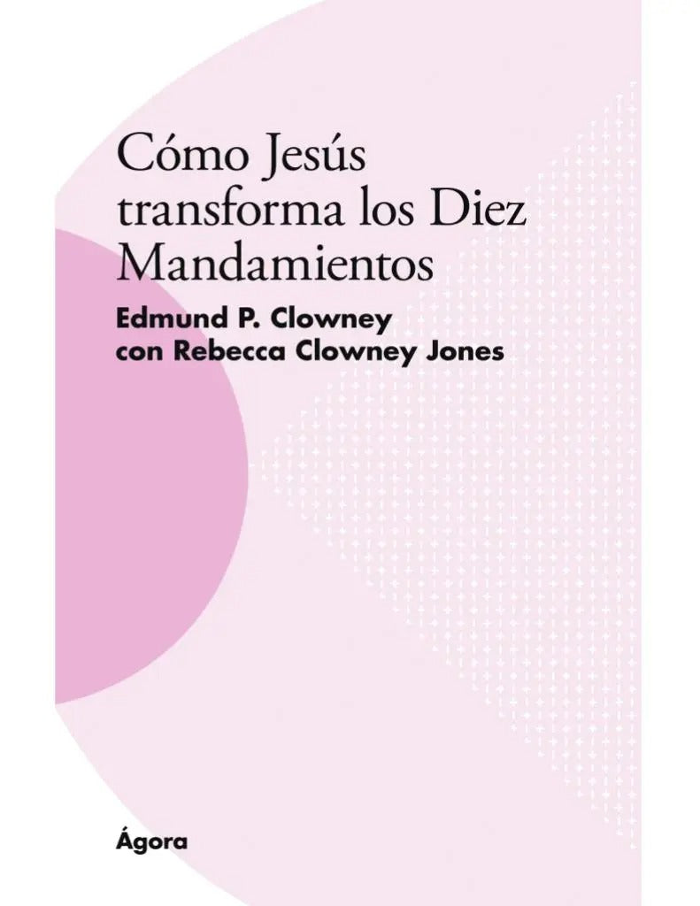 Como Jesus Transforma Los Diez Mandamientos  Edmund P. Clowney y Rebecca Clowney Jones Andamio
