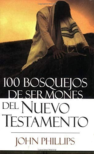 100 Bosquejos De Sermones Nuevo Testamento John Phillips