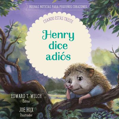 Henry Dice Adiós: Buenas Noticias para Pequeños Corazones – Edward T. Welch