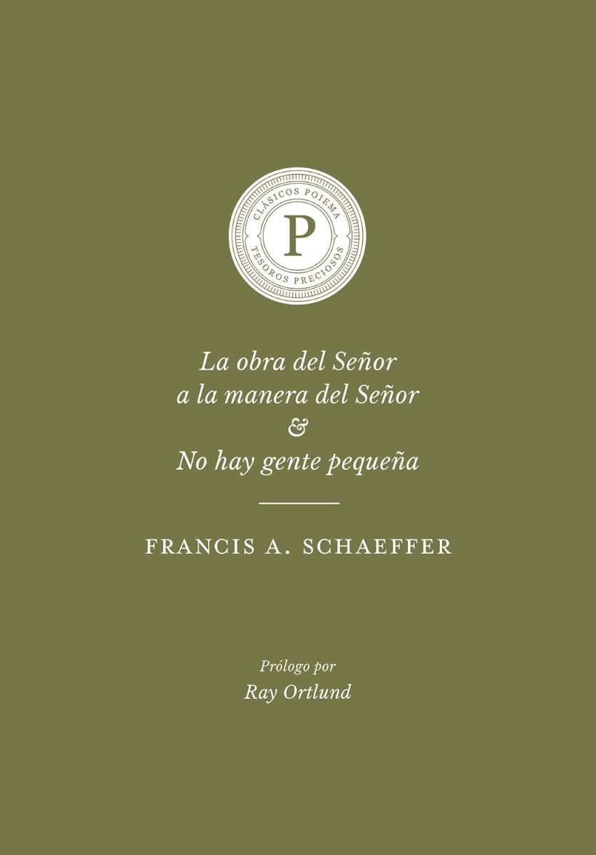 La Obra Del Señor A La Manera Del Señor Y No Hay Gente Pequeña - Francis A. Shaeffer