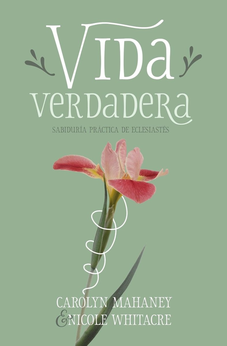 Vida Verdadera - Carolyn Mahaney & Nicole Whitacre