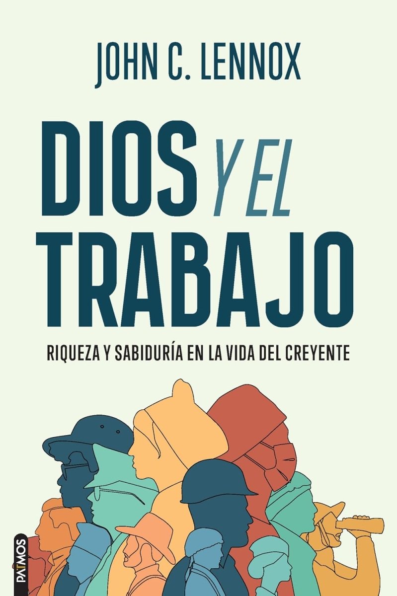 Dios Y El Trabajo Riqueza Y Sabiduría En La Vida Del Creyente - John Lennox