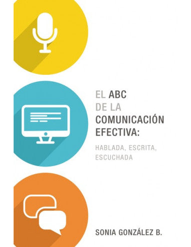 Abc De La Comunicación Efectiva: Hablada, Escrita Y Escuchada