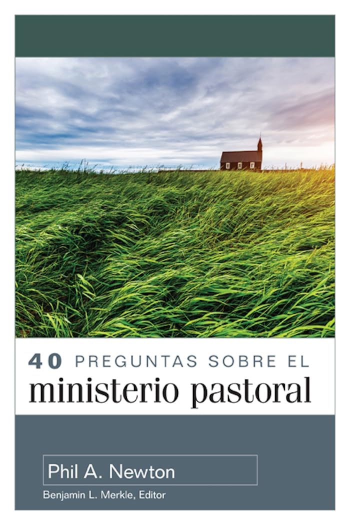 40 Preguntas Sobre El Ministerio Pastoral Phil Newton - Portavoz