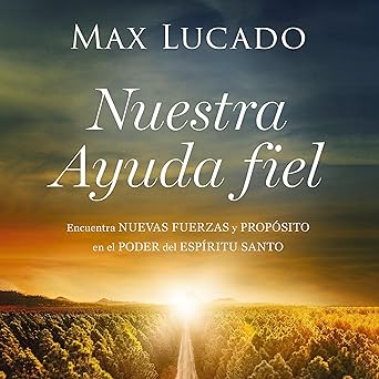 Nuestra Ayuda Fiel - Max Lucado