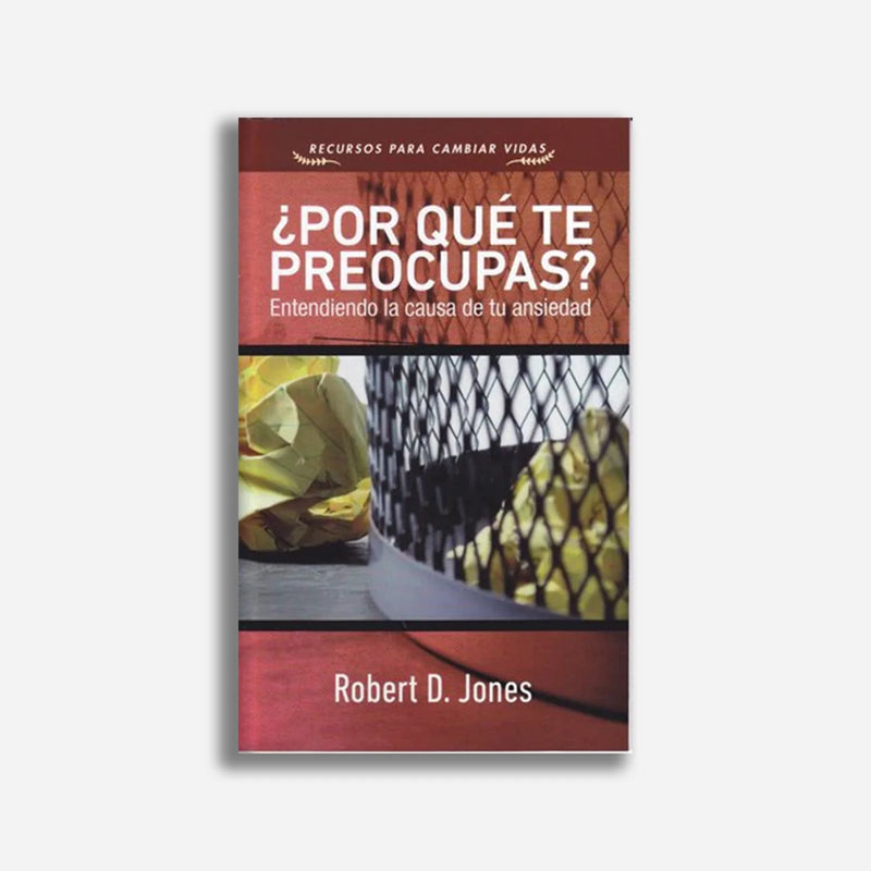 ¿Por Que Te Preocupas? – Entendiendo La Causa De Tu Ansiedad Robert Jones - Faro De Gracia