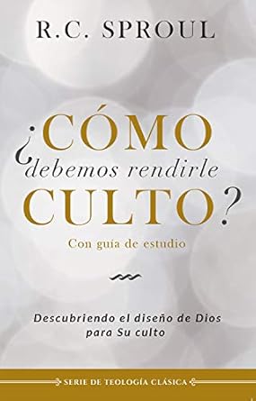 ¿Cómo Debemos Rendirle Culto? - Descubre El Diseño De Dios Para Su Culto