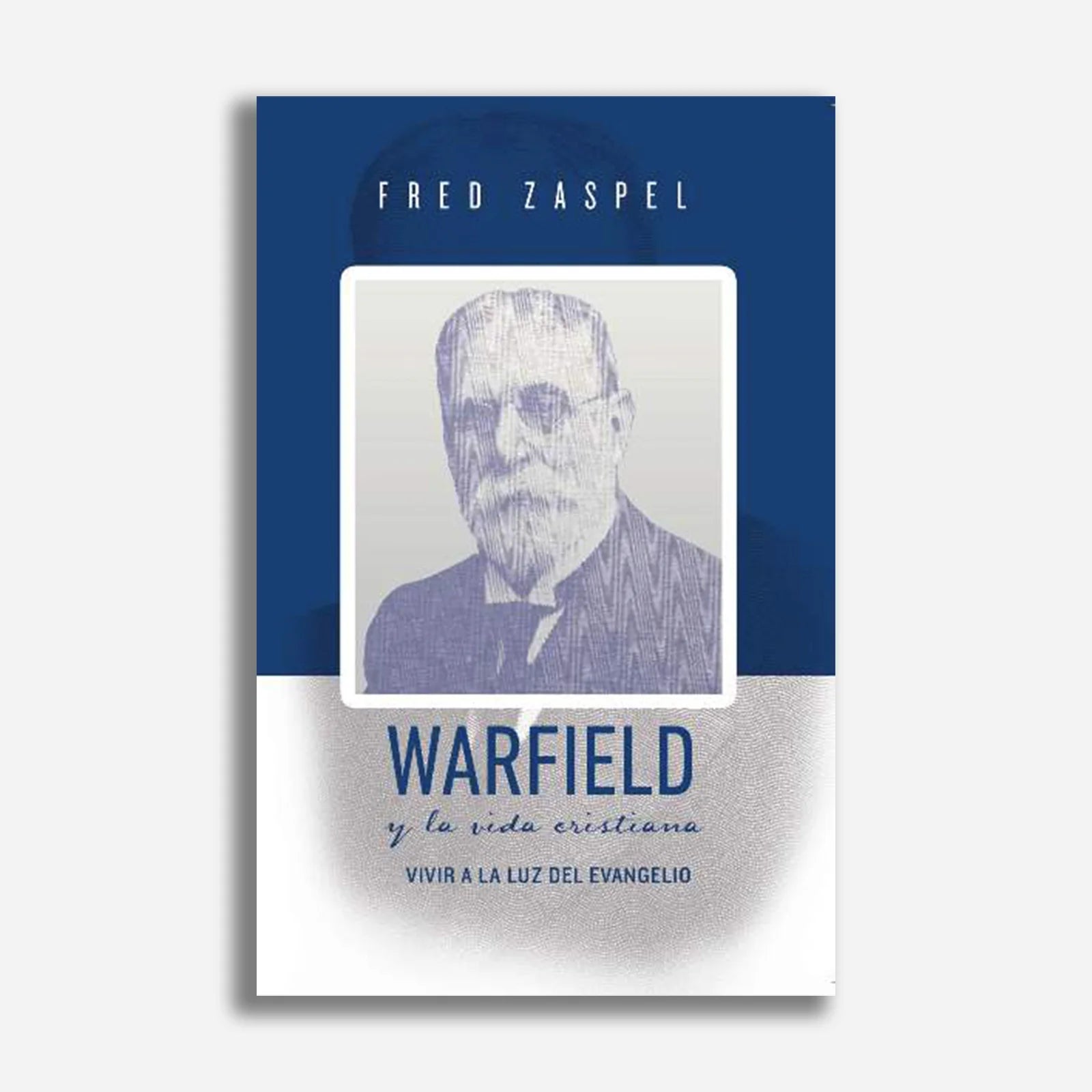 Warfield Y La Vida Cristiana Fred Zaspel - Faro De Gracia