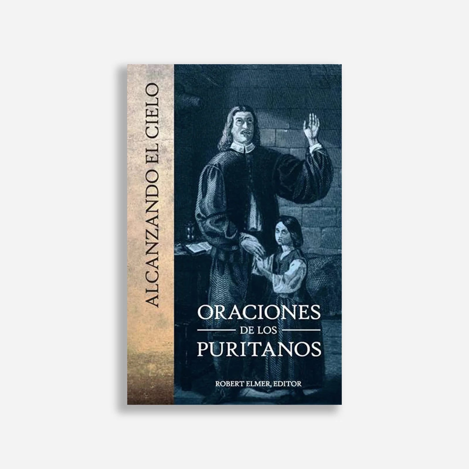 Alcanzando El Cielo – Oraciones De Los Puritanos Robert Elmer Ed - Faro De Gracia