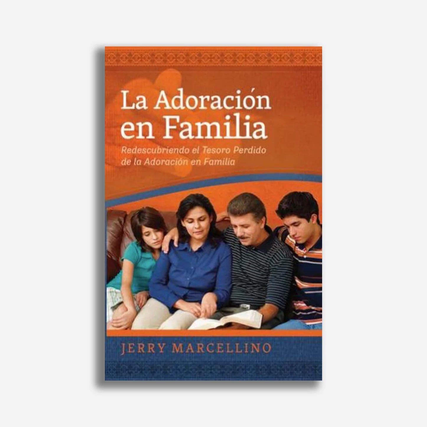 La Adoracion En Familia Redescubriendo El Tesoro Perdido Jerry Marcellino - Faro De Gracia