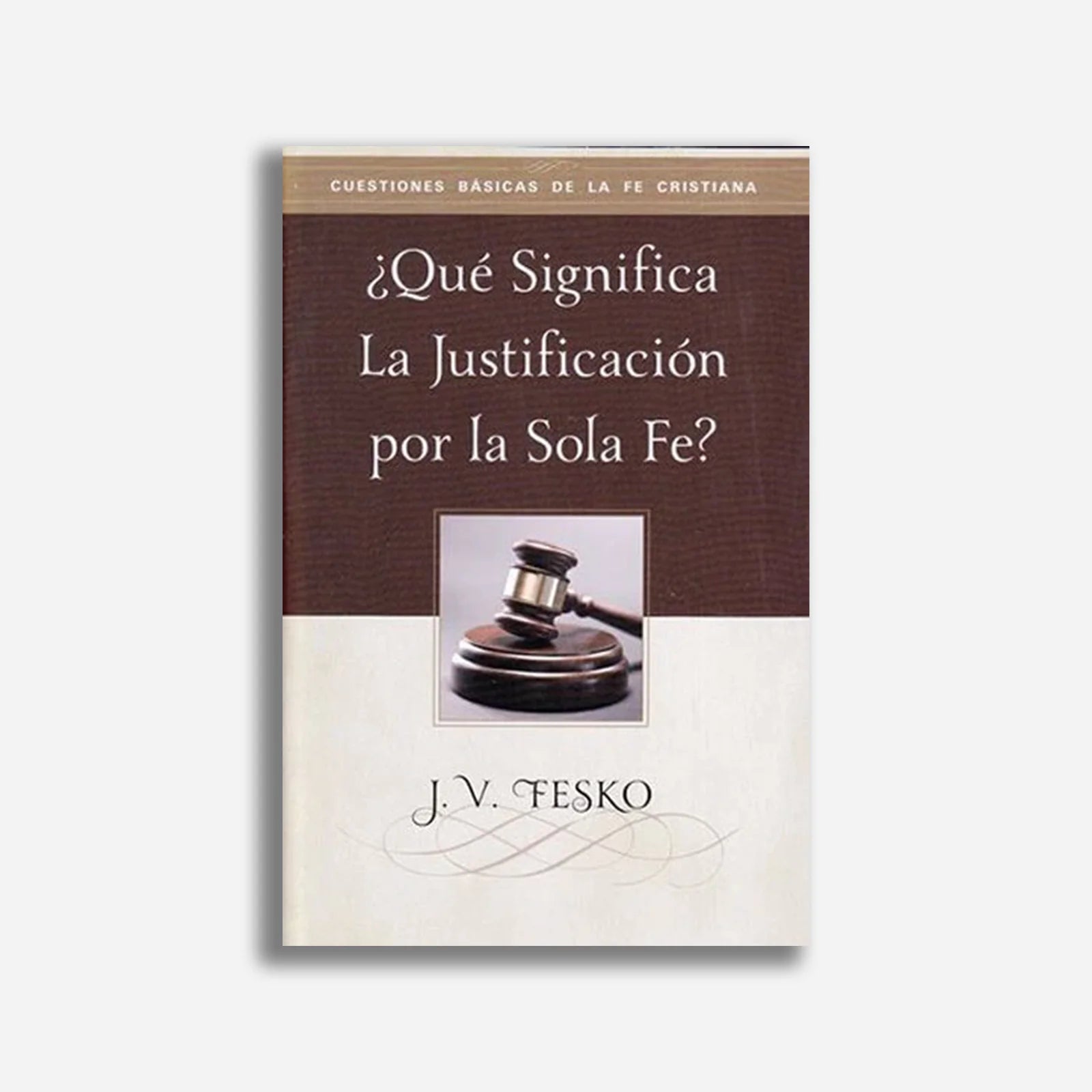 ¿Que Significa La Justificacion Por La Sola Fe? J V Fesko - Faro De Gracia