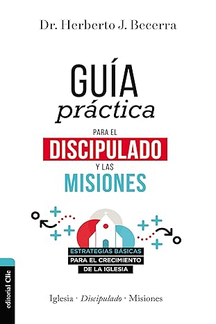 Guia Practica Para El Discipulado Y Las Misiones