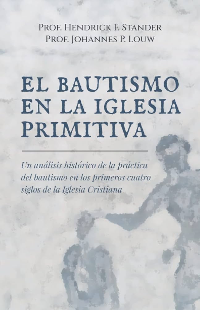 El Bautismo en la Iglesia Primitiva Hendrick F. Stander y Johannes P. Louw Oracion Publicaciones