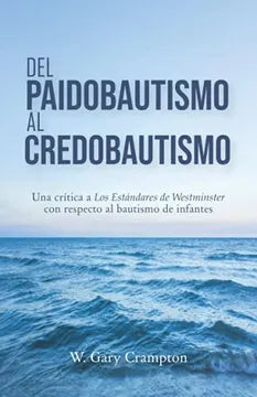 Del Paidobautismo al Credobautismo Crampton W. Gary Oracion Publicaciones