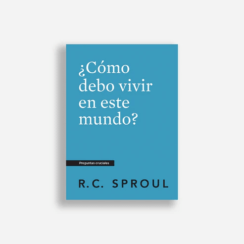 ¿Cómo Debo Vivir En Este Mundo? - R. C. Sproul