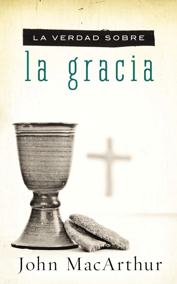La Verdad Sobre La Gracia - John Macarthur - Grupo Nelson