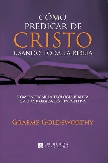 Como Predicar De Cristo Usando Toda La Biblia, G Goldsworthy
