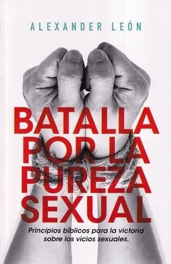 Batalla Por La Pureza Sexual - Principios Bíblicos Alex Leon