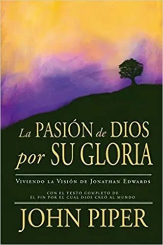 La Pasión De Dios Por Su Gloria - John Piper