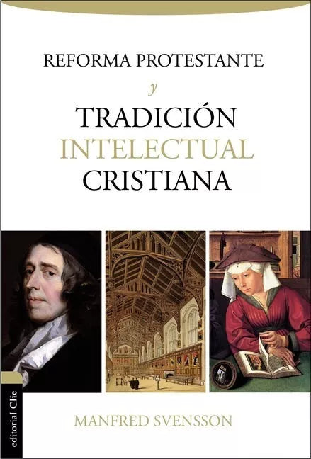 Reforma Protestante Y Tradicion Intelectual Cristiana Clie