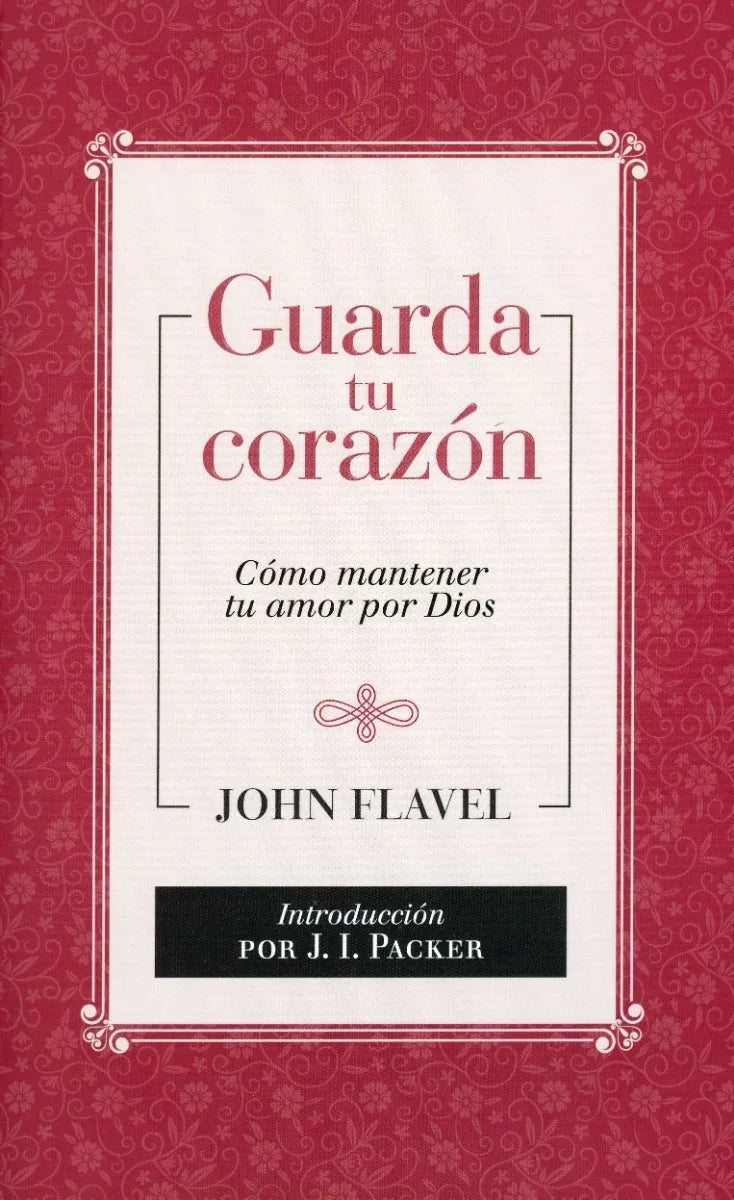 Guarda Tu Corazón - Cómo Mantener Tu Amor Por John Flavel